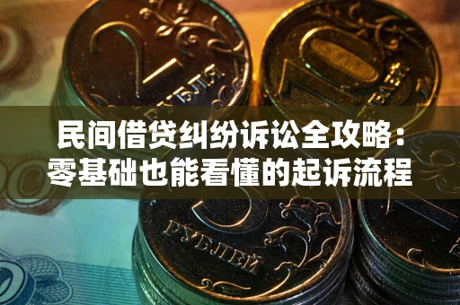 北京民间借贷纠纷诉讼全攻略:零基础也能看懂的起诉流程与证据整理指南 北京民间借贷纠纷诉讼全攻略:零基础也能看懂的起诉流程与证据整理指南