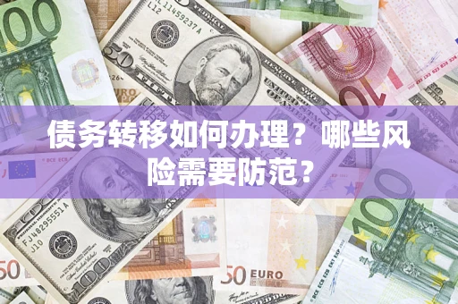 北京债务转移如何办理？哪些风险需要防范？