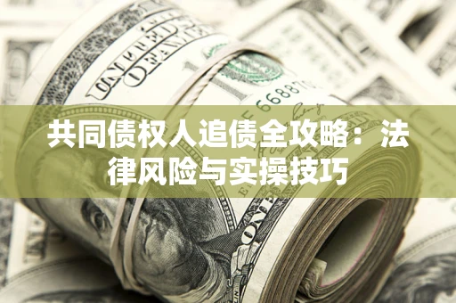 北京共同债权人追债全攻略：法律风险与实操技巧