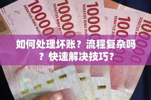 北京如何处理坏账？流程复杂吗？快速解决技巧？