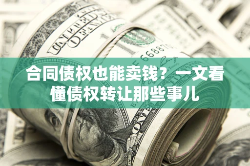 北京合同债权也能卖钱？一文看懂债权转让那些事儿