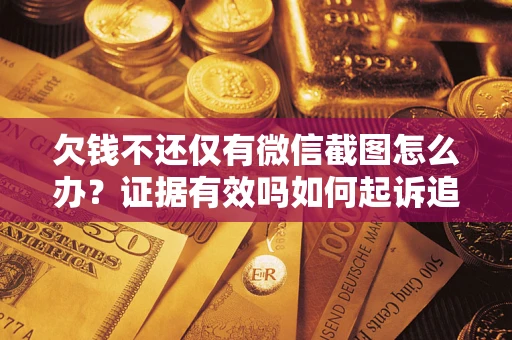 北京欠钱不还仅有微信截图怎么办？证据有效吗如何起诉追回欠款？
