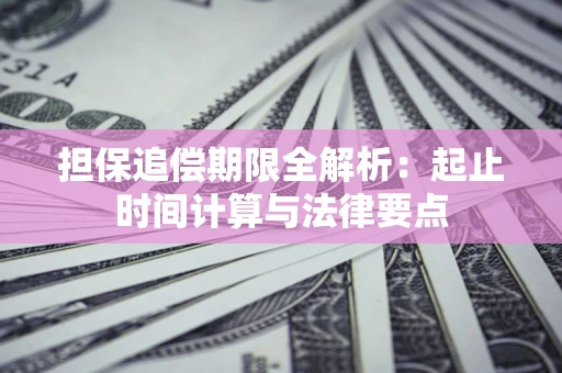 北京担保追偿期限全解析：起止时间计算与法律要点