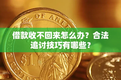 北京借款收不回来怎么办？合法追讨技巧有哪些？