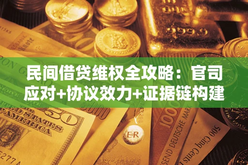 北京民间借贷维权全攻略：官司应对+协议效力+证据链构建指南