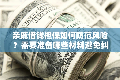 北京亲戚借钱担保如何防范风险？需要准备哪些材料避免纠纷？