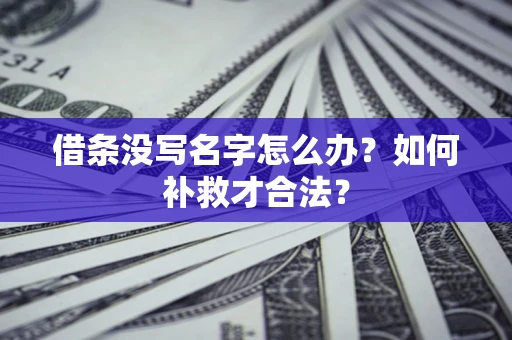 北京借条没写名字怎么办？如何补救才合法？