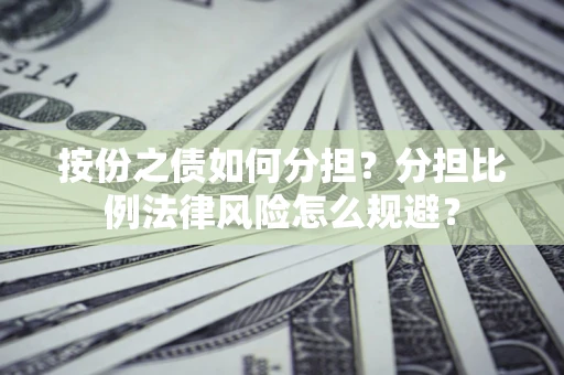 北京按份之债如何分担？分担比例法律风险怎么规避？
