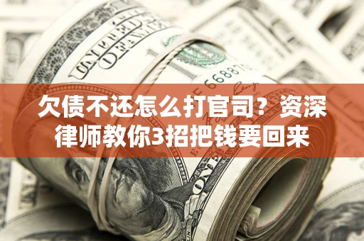 北京欠债不还怎么打官司？资深律师教你3招把钱要回来