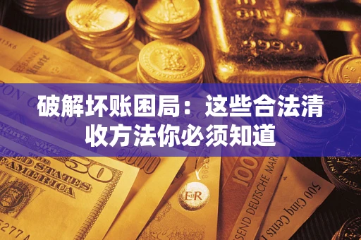 北京破解坏账困局：这些合法清收方法你必须知道