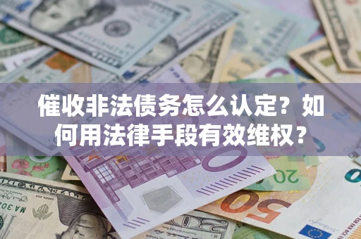 北京催收非法债务怎么认定？如何用法律手段有效维权？