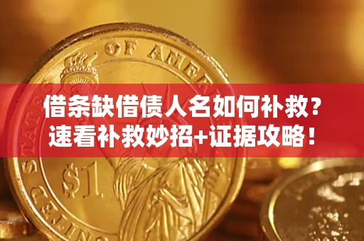 北京借条缺借债人名如何补救？速看补救妙招+证据攻略！