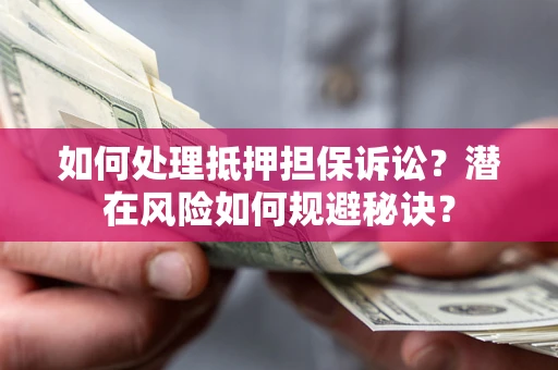 北京如何处理抵押担保诉讼？潜在风险如何规避秘诀？