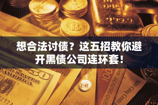 北京想合法讨债？这五招教你避开黑债公司连环套！