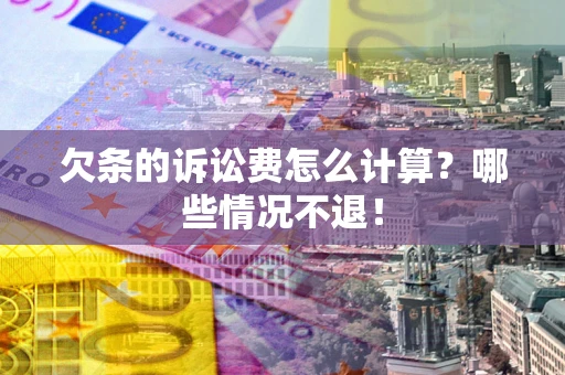 北京欠条的诉讼费怎么计算？哪些情况不退！