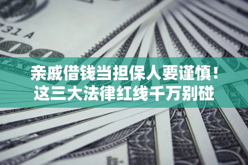 北京亲戚借钱当担保人要谨慎！这三大法律红线千万别碰