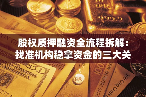 北京股权质押融资全流程拆解：找准机构稳拿资金的三大关键
