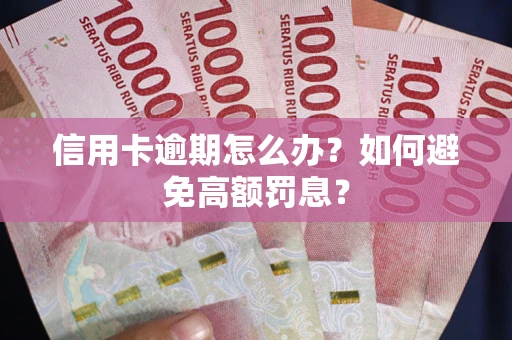 北京信用卡逾期怎么办？如何避免高额罚息？