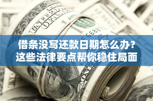 北京借条没写还款日期怎么办？这些法律要点帮你稳住局面