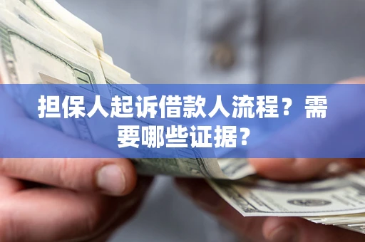 北京担保人起诉借款人流程?需要哪些证据? 北京担保人起诉借款人流程?需要哪些证据?