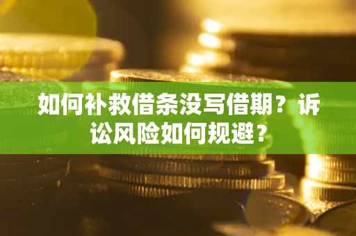 北京如何补救借条没写借期？诉讼风险如何规避？