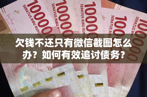 北京欠钱不还只有微信截图怎么办？如何有效追讨债务？
