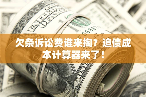 北京欠条诉讼费谁来掏？追债成本计算器来了！