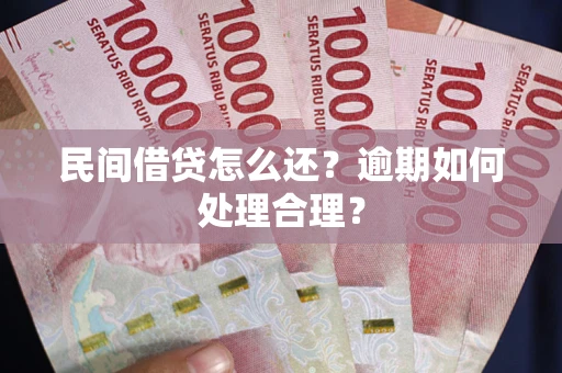 北京民间借贷怎么还？逾期如何处理合理？