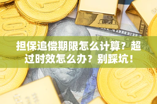 北京担保追偿期限怎么计算？超过时效怎么办？别踩坑！
