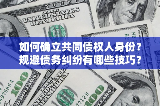 北京如何确立共同债权人身份？规避债务纠纷有哪些技巧？