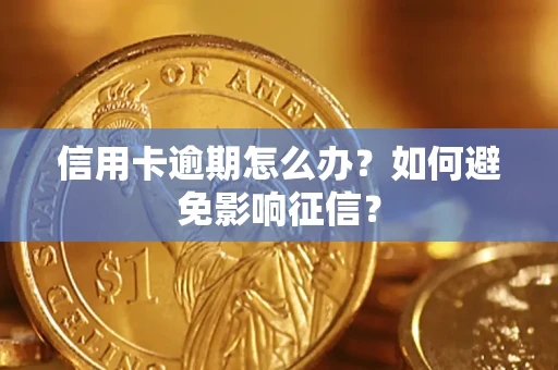 北京信用卡逾期怎么办？如何避免影响征信？
