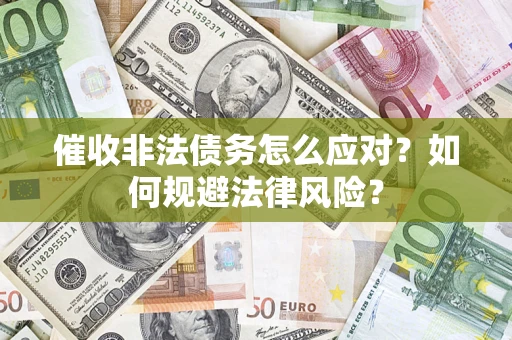 北京催收非法债务怎么应对？如何规避法律风险？