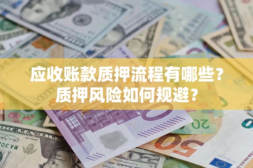 北京应收账款质押流程有哪些？质押风险如何规避？