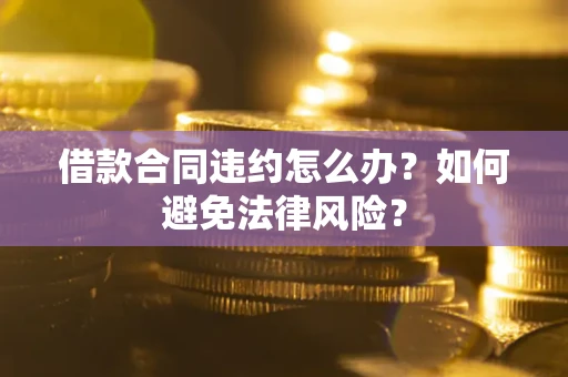北京借款合同违约怎么办？如何避免法律风险？