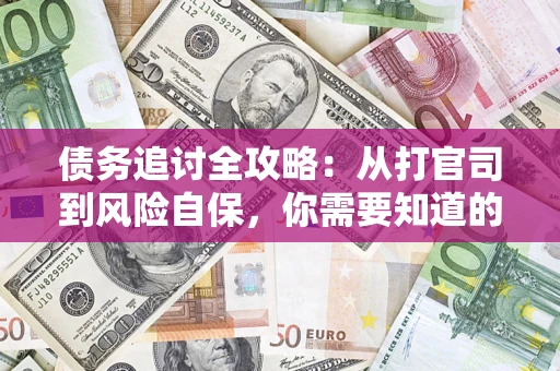 北京债务追讨全攻略：从打官司到风险自保，你需要知道的法律智慧