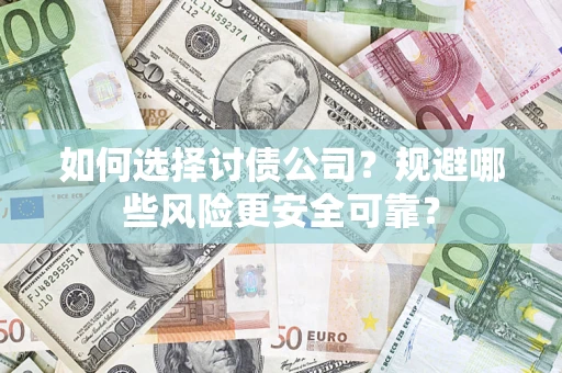 北京如何选择讨债公司？规避哪些风险更安全可靠？