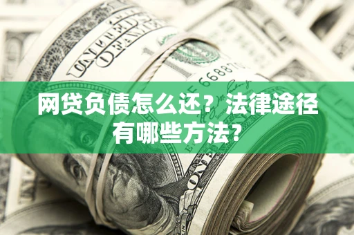 北京网贷负债怎么还？法律途径有哪些方法？