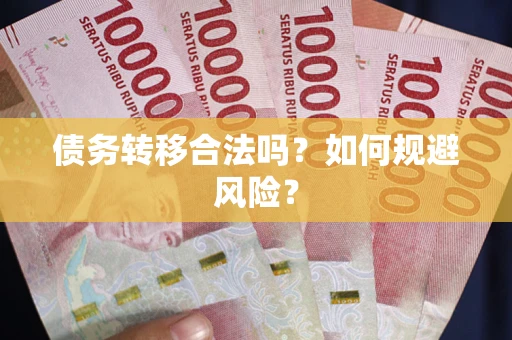 北京债务转移合法吗？如何规避风险？