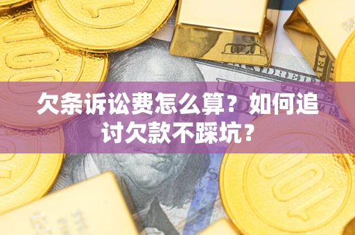 北京欠条诉讼费怎么算？如何追讨欠款不踩坑？