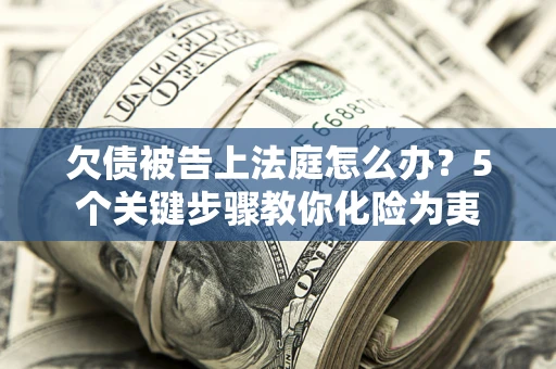 北京欠债被告上法庭怎么办？5个关键步骤教你化险为夷
