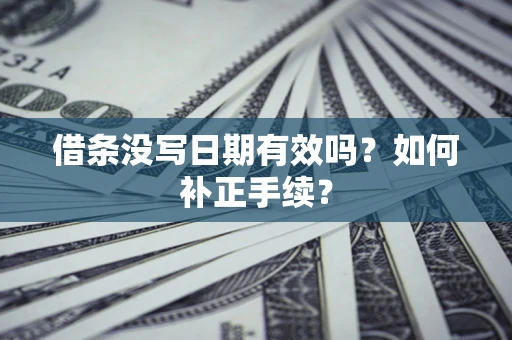 北京借条没写日期有效吗？如何补正手续？
