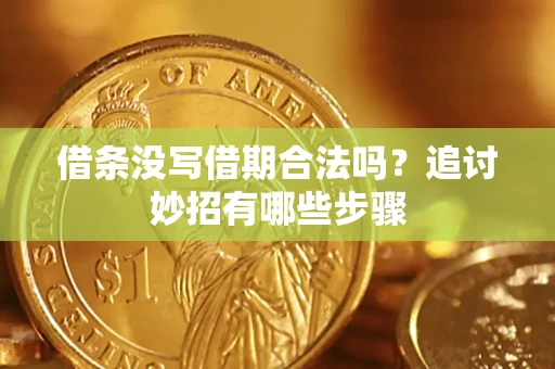 北京借条没写借期合法吗？追讨妙招有哪些步骤