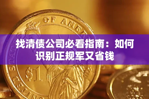 北京找清债公司必看指南：如何识别正规军又省钱