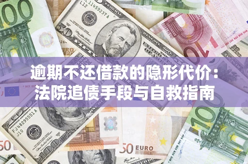北京逾期不还借款的隐形代价：法院追债手段与自救指南