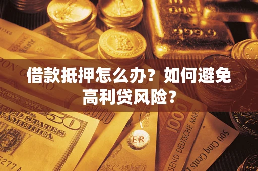 北京借款抵押怎么办？如何避免高利贷风险？
